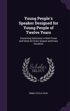 Young People's Speaker Designed for Young People of Twelve Years: Containing Selections in Both Prose and Verse for Every Season and Every Occasion - Rook, Emma Cecilia