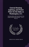 Central Heating, Lighting, and Power Plant On the Mall, in Washington, D.C.: Hearings Before the Committee On the Library, United States Senate ... On