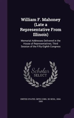 William F. Mahoney (Late a Representative From Illinois): Memorial Addresses Delivered in the House of Representatives, Third Session of the Fifty-Eig