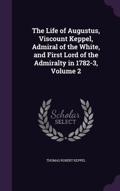 The Life of Augustus, Viscount Keppel, Admiral of the White, and First Lord of the Admiralty in 1782-3, Volume 2 - Keppel, Thomas Robert