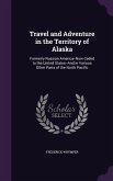 Travel and Adventure in the Territory of Alaska: Formerly Russian America--Now Ceded to the United States--And in Various Other Parts of the North Pac
