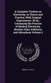 A Complete Treatise on Electricity, in Theory and Practice, With Original Experiments. 3d ed., Containing the Practice of Medical Electricity, Besides Other Additions and Alterations Volume 3