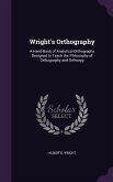 Wright's Orthography: A Hand-Book of Analytical Orthography Designed to Teach the Philosophy of Orthography and Orthoepy