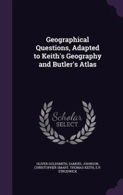 Geographical Questions, Adapted to Keith's Geography and Butler's Atlas - Goldsmith, Oliver; Johnson, Samuel; Smart, Christopher