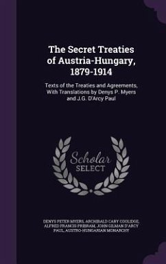 The Secret Treaties of Austria-Hungary, 1879-1914 - Myers, Denys Peter; Coolidge, Archibald Cary; Pribram, Alfred Francis