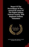 Report Of The Proceedings Of The ... Annual Re-union Of The Eighth Indiana Veteran Cavalry, 39th Regiment Indiana Volunteers