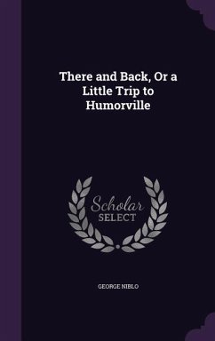 There and Back, Or a Little Trip to Humorville - Niblo, George