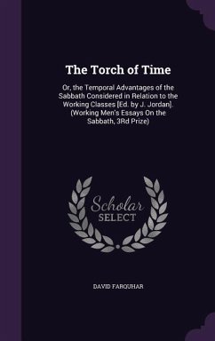 The Torch of Time: Or, the Temporal Advantages of the Sabbath Considered in Relation to the Working Classes [Ed. by J. Jordan]. (Working - Farquhar, David