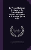 Le Trésor National; Or, Guide to the Translation of English Into French at First Sight. [With] Clef