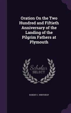 Oration On the Two Hundred and Fiftieth Anniversary of the Landing of the Pilgrim Fathers at Plymouth - Winthrop, Robert C