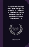 Purgatories Triumph Over Hell, Maugre the Barking of Cerberus in Sir Edward Hobyes Counter-Snarle, a Letter to the Sayd Knight From I. R