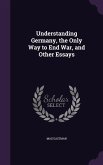 Understanding Germany, the Only Way to End War, and Other Essays