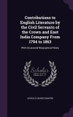 Contributions to English Literature by the Civil Servants of the Crown and East India Company From 1794 to 1863: With Occasional Biographical Notes