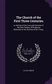 The Church of the First Three Centuries: or, Notices of the Lives and Opinions of the Early Fathers, With Special Reference to the Doctrine of the Tri