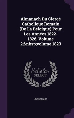 Almanach Du Clergé Catholique Romain (De La Belgique) Pour Les Années 1822-1826, Volume 2; volume 1823 - Bouquié, Jbd