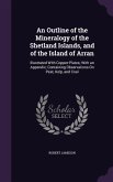 An Outline of the Mineralogy of the Shetland Islands, and of the Island of Arran: Illustrated With Copper-Plates; With an Appendix; Containing Observa