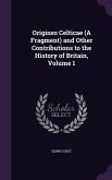 Origines Celticae (A Fragment) and Other Contributions to the History of Britain, Volume 1