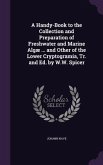 A Handy-Book to the Collection and Preparation of Freshwater and Marine Algæ ... and Other of the Lower Cryptogramia, Tr. and Ed. by W.W. Spicer