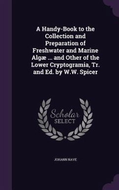 A Handy-Book to the Collection and Preparation of Freshwater and Marine Algæ ... and Other of the Lower Cryptogramia, Tr. and Ed. by W.W. Spicer - Nave, Johann