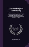 A View of Religious Covenanting: In Which the Nature Warrantableness, Seasons, Manner, and Ends, of That Important Duty, Are Stated and Illustrated.