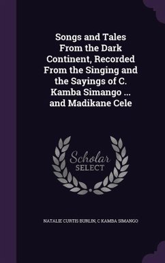 Songs and Tales From the Dark Continent, Recorded From the Singing and the Sayings of C. Kamba Simango ... and Madikane Cele - Burlin, Natalie Curtis; Simango, C. Kamba