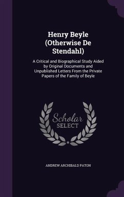 Henry Beyle (Otherwise De Stendahl): A Critical and Biographical Study Aided by Original Documents and Unpublished Letters From the Private Papers of - Paton, Andrew Archibald