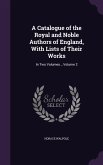 A Catalogue of the Royal and Noble Authors of England, With Lists of Their Works: In Two Volumes.., Volume 2