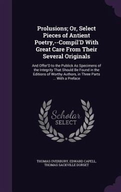 Prolusions; Or, Select Pieces of Antient Poetry, --Compil'D With Great Care From Their Several Originals: And Offer'D to the Publick As Specimens of t - Overbury, Thomas; Capell, Edward; Dorset, Thomas Sackville