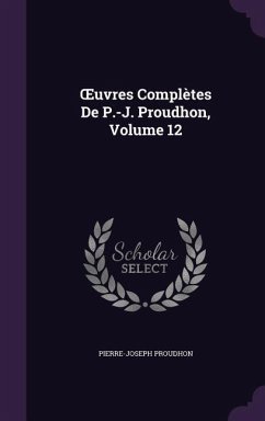 OEuvres Complètes De P.-J. Proudhon, Volume 12 - Proudhon, Pierre-Joseph