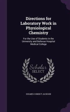 Directions for Laboratory Work in Physiological Chemistry: For the Use of Students in the University and Bellevue Hospital Medical College - Jackson, Holmes Condict