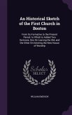An Historical Sketch of the First Church in Boston: From Its Formative to the Present Period. to Which Is Added Two Sermons, One On Leaving the Old, a