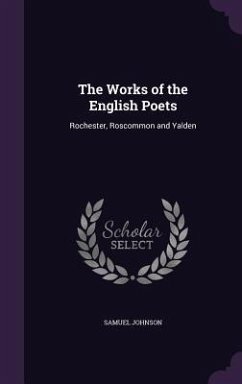 The Works of the English Poets: Rochester, Roscommon and Yalden - Johnson, Samuel