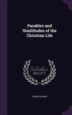 Parables and Similitudes of the Christian Life - Bower, Hubert