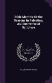 Bible Months; Or the Seasons in Palestine, As Illustrative of Scripture