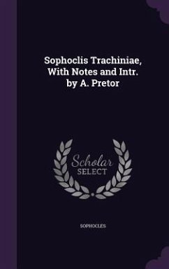 Sophoclis Trachiniae, With Notes and Intr. by A. Pretor - Sophocles