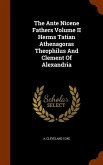 The Ante Nicene Fathers Volume II Herms Tatian Athenagoras Theophilus And Clement Of Alexandria