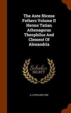 The Ante Nicene Fathers Volume II Herms Tatian Athenagoras Theophilus And Clement Of Alexandria - Coxe, A Cleveland