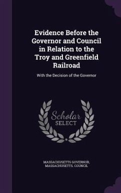 Evidence Before the Governor and Council in Relation to the Troy and Greenfield Railroad - Governor, Massachusetts