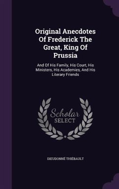 Original Anecdotes Of Frederick The Great, King Of Prussia - Thiébault, Dieudonné