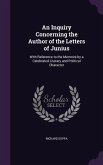 An Inquiry Concerning the Author of the Letters of Junius: With Reference to the Memoirs by a Celebrated Literary and Political Character