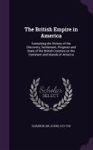 The British Empire in America: Containing the History of the Discovery, Settlement, Progress and State of the British Colonies on the Continent and I