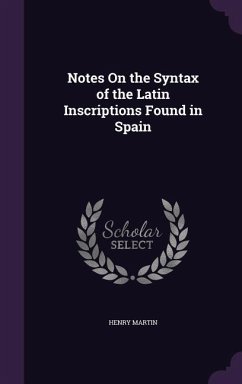 Notes On the Syntax of the Latin Inscriptions Found in Spain - Martin, Henry