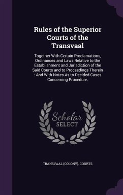 Rules of the Superior Courts of the Transvaal: Together With Certain Proclamations, Ordinances and Laws Relative to the Establishment and Jurisdiction