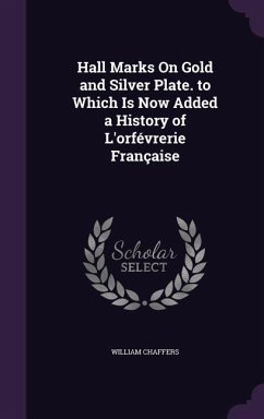 Hall Marks On Gold and Silver Plate. to Which Is Now Added a History of L'orfévrerie Française - Chaffers, William