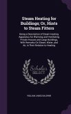 Steam Heating for Buildings; Or, Hints to Steam Fitters: Being a Description of Steam Heating Apparatus for Warming and Ventilating Private Houses and
