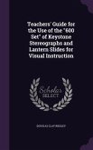 Teachers' Guide for the Use of the &quote;600 Set&quote; of Keystone Stereographs and Lantern Slides for Visual Instruction