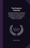 The Poetical Calendar: Containing a Collection of Scarce and Valuable Pieces of Poetry: With Variety of Originals and Translations, by the Mo