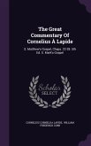 The Great Commentary Of Cornelius À Lapide: S. Matthew's Gospel, Chaps. 22-28. 5th Ed. S. Mark's Gospel