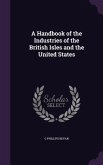 A Handbook of the Industries of the British Isles and the United States