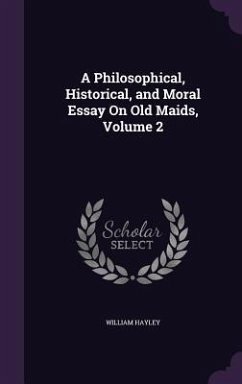 A Philosophical, Historical, and Moral Essay On Old Maids, Volume 2 - Hayley, William